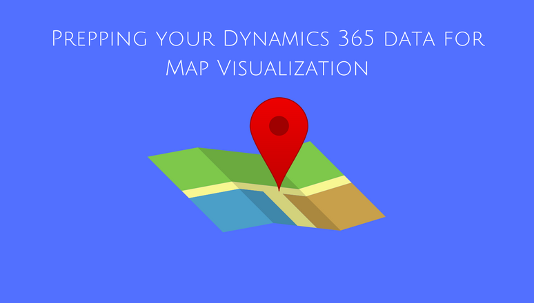 Prepping your Dynamics 365 data for Map Visualization