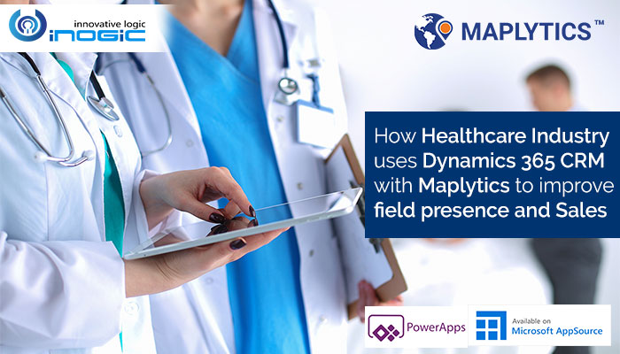 How Healthcare Industry uses Dynamics 365 CRM with Maplytics to improve field presence and Sales