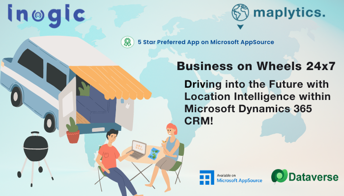 Business on Wheels 24 x 7 - Driving into the Future with Location Intelligence within Microsoft Dynamics 365 CRM!
