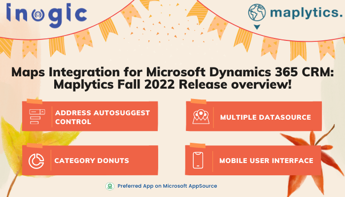 Maps Integration for Microsoft Dynamics 365 CRM Maplytics 2022 fall release overview!