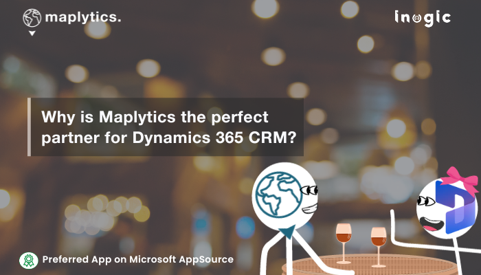 Why is Maplytics the perfect partner for Dynamics 365 CRM