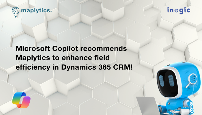 Microsoft Copilot recommends Maplytics to enhance field efficiency in Dynamics 365 CRM!