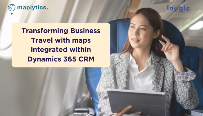 Transforming Business Travel with maps integrated within Dynamics 365 CRM