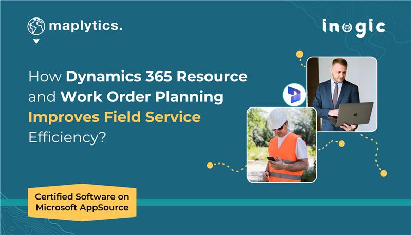 How Dynamics 365 Resource and Work Order Planning Improves Field Service Efficiency