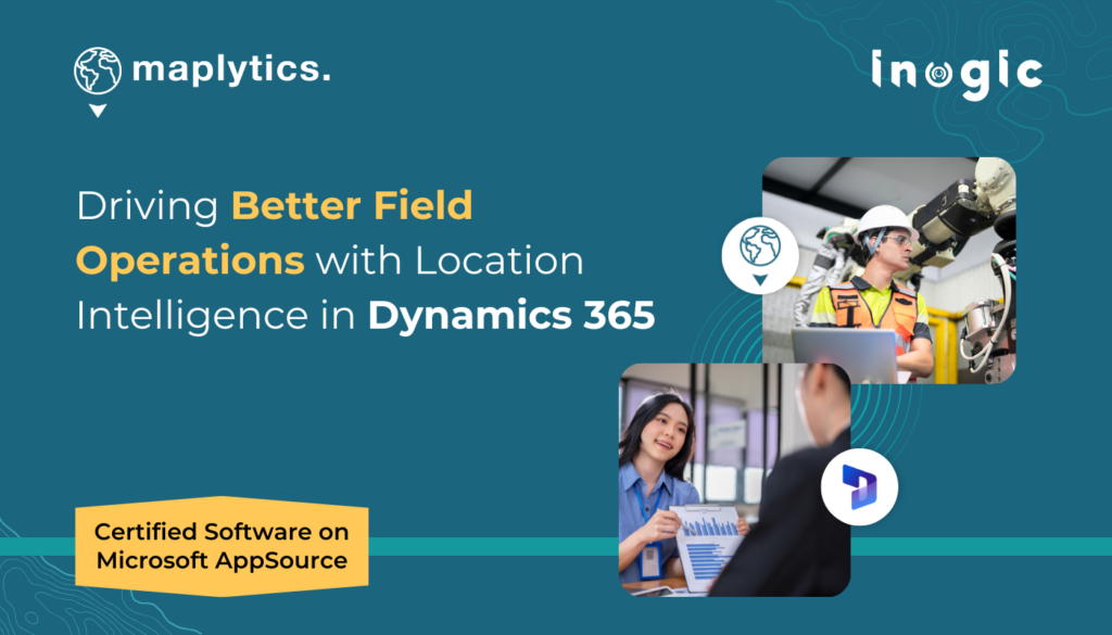 Driving Better Field Operations with Location Intelligence in Dynamics 365