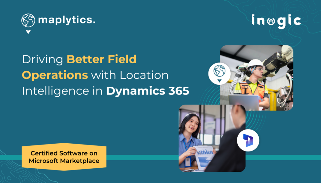 Driving Better Field Operations with Location Intelligence in Dynamics 365