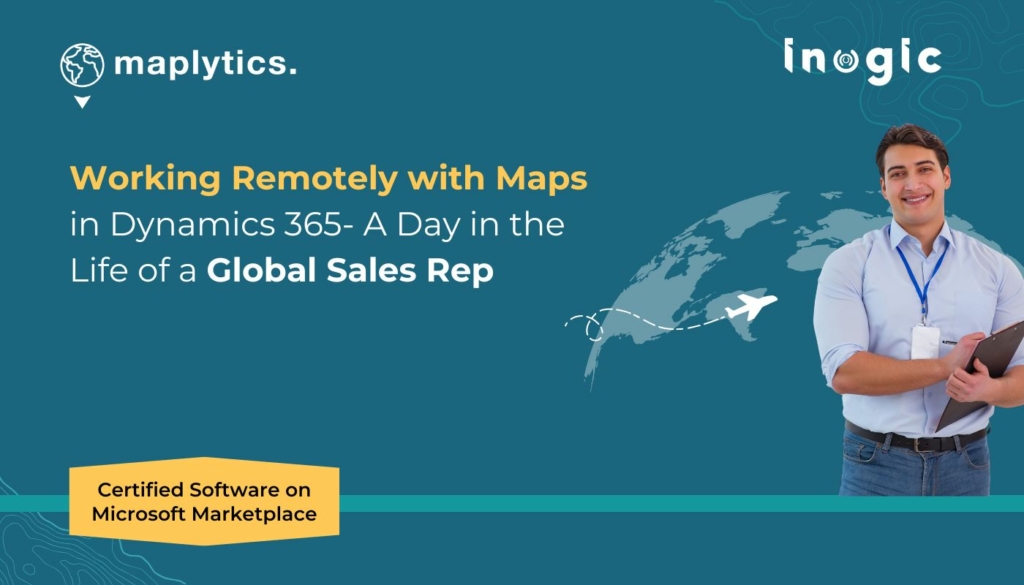 Working Remotely with Maps in Dynamics 365- A Day in the Life of a Global Sales Rep