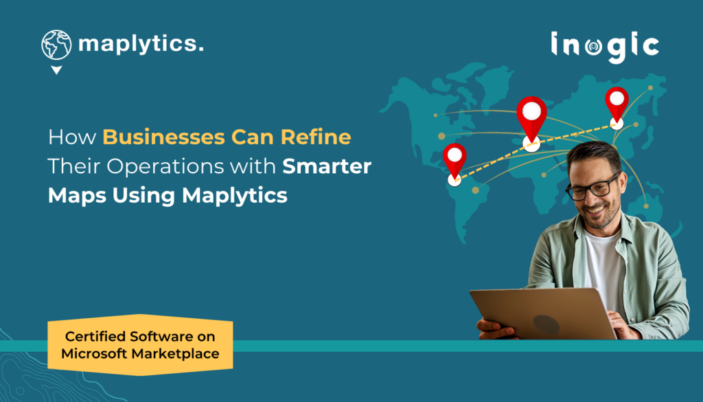 How Businesses Can Refine Their Operations with Smarter Maps Using Maplytics