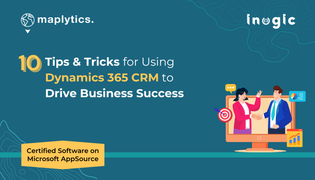 10 Tips & Tricks for Using Dynamics 365 CRM to Drive Business Success